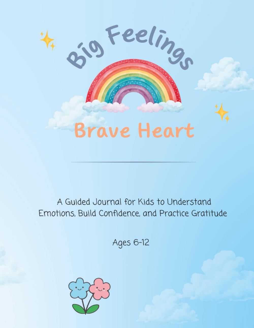 Big Feelings, Brave Heart: A Guided Journal for Kids to Understand Emotions, Build Confidence, and Practice Gratitude