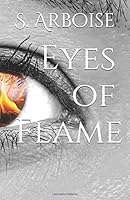 Eyes of Flame: Eyes that look away signal danger and deceit. Eyes that deny what they see create sorrow. Eyes of a child of abuse are full of pain. Eyes that weep for others are eyes of angels. 1980352372 Book Cover