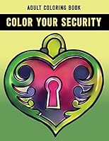 Color Your Security Adult Coloring Book: Beautiful Gift Adult Coloring Activity Book B08BRKDYWF Book Cover