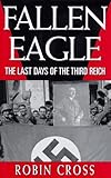 Fallen Eagle: The Last Days of the Third Reich