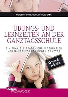 Übungs- und Lernzeiten an der Ganztagsschule: Ein Praxisleitfaden zur Integration von Hausaufgaben in den Ganztag