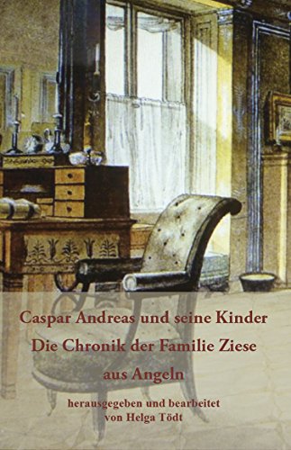 Caspar Andreas und seine Kinder: Die Chronik der Familie Ziese aus Angeln