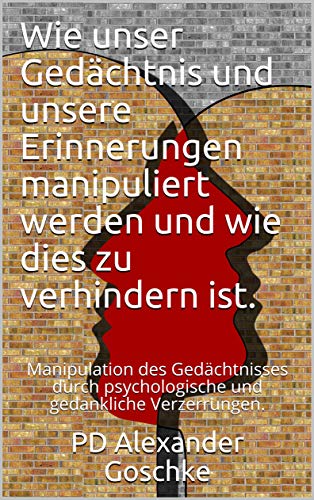 Wie unser Gedächtnis und unsere Erinnerungen manipuliert werden und w