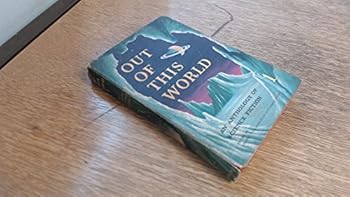 OUT OF THIS WORLD: An Anthology of Science Fiction