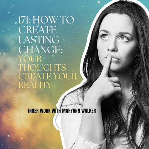 171: How to Create Lasting Change: Your Thoughts Create Your Reality Podcast Por arte de portada