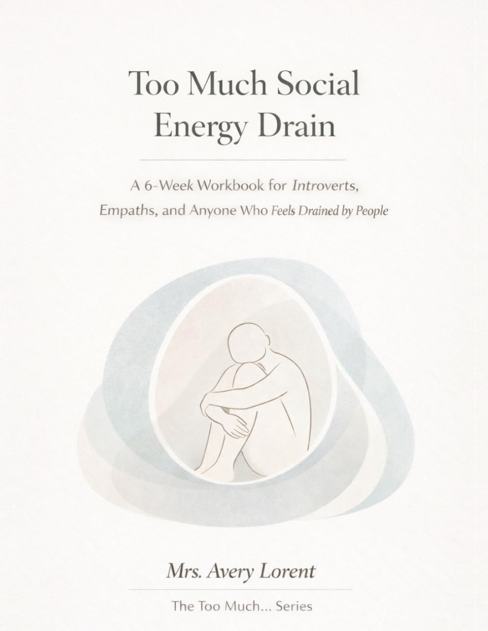 Too Much Social Energy Drain: A 6-Week Workbook for Introverts, Empaths, and Anyone Who Feels Drained by People (The Too Much… Series)