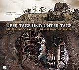 Über Tage und unter Tage: Bergbaufotografie aus dem Freiberger Revier - Jens Kugler Fotograf: Gunther Galinsky 