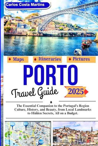 Porto Travel Guide 2025: The Essential Companion to the Portugal's Region Culture, History, and Beauty, from Local Landmarks to Hidden Secrets, All on a Budget. (Unforgettable Portugal Travel Series)