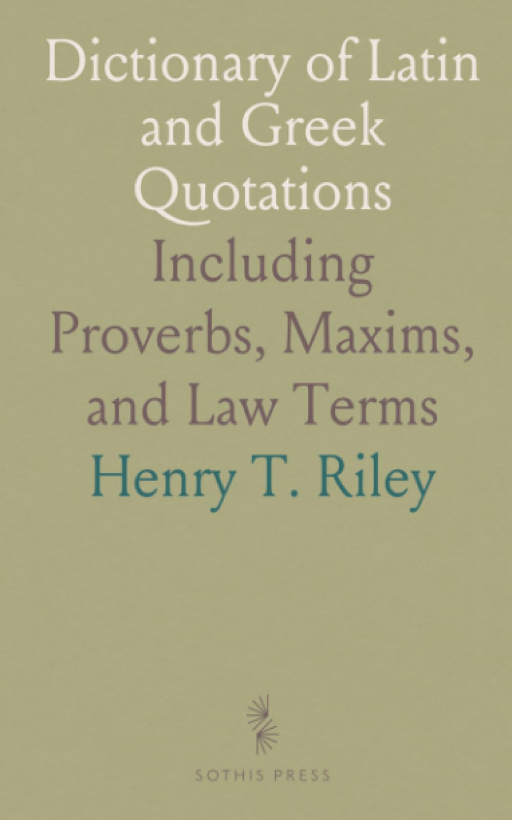 Dictionary of Latin and Greek Quotations: Including Proverbs, Maxims, and Law Terms