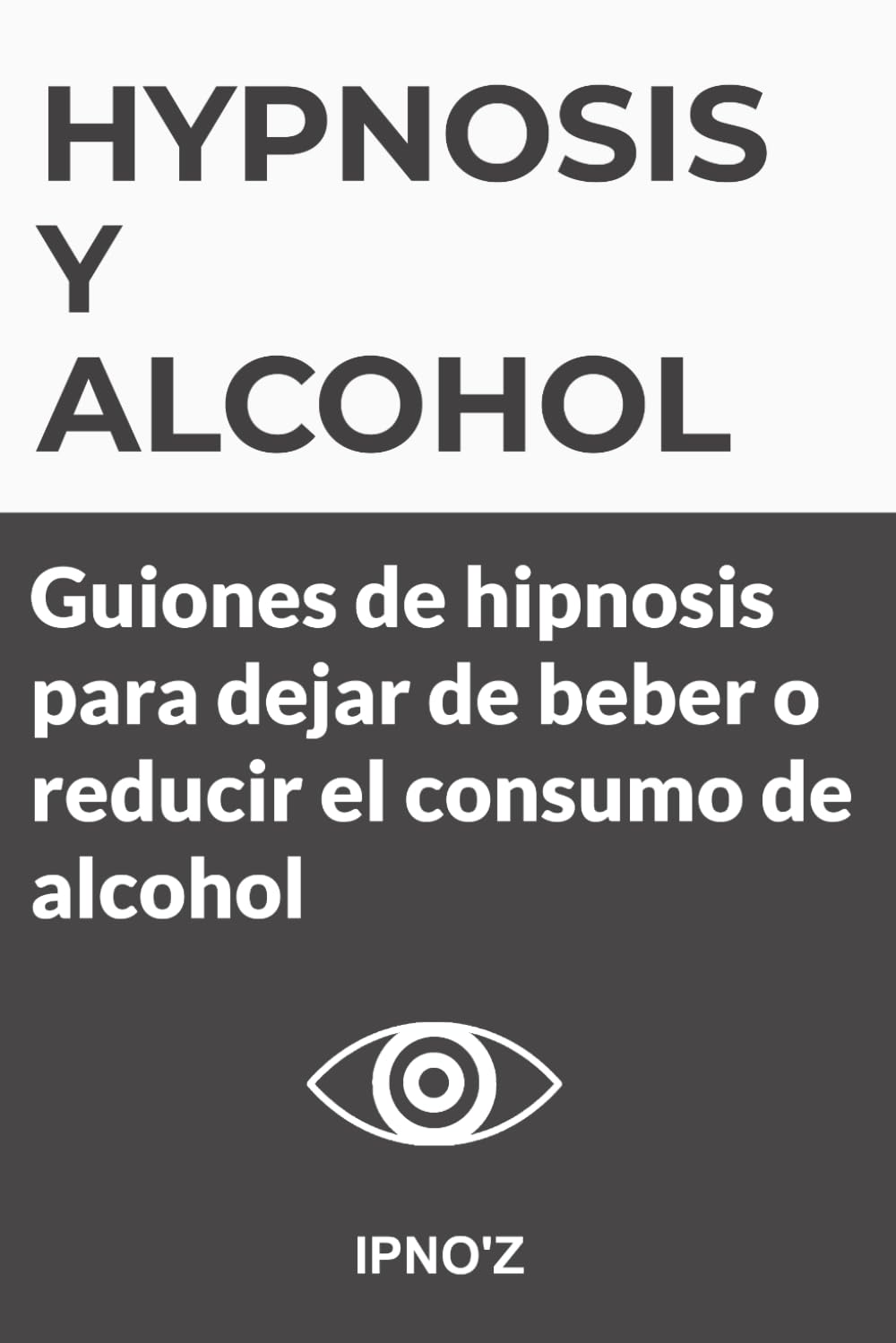 Hipnosis y Alcohol: Guiones de hipnosis para dejar de beber o reducir el consumo de alcohol (Los guiones de hipnosis terapéutica)