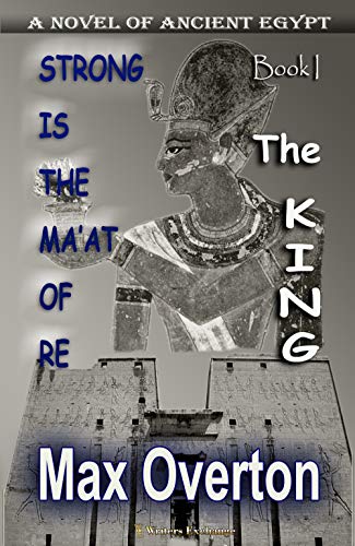 Strong is the Ma'at of Re, Book 1: The King: A Novel of Ancient Egypt (Strong is the Ma'at of Re, Ancient Egyptian Novels)