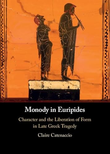 Monody in Euripides: Character and the Liberation of Form in Late Greek Tragedy (English Edition)