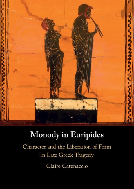 Monody in Euripides: Character and the Liberation of Form in Late Greek Tragedy      Kindle Edition