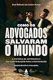 Como os advogados salvaram o mundo: a história da advocacia e sua contribuição para a humanidade