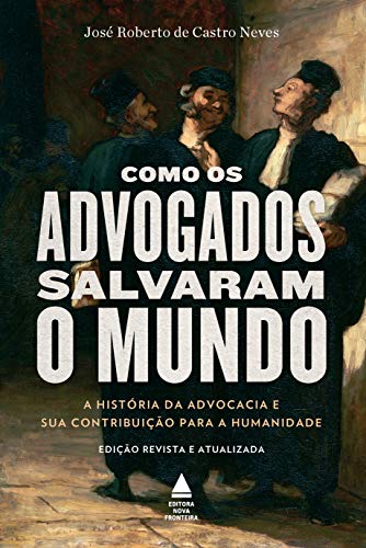 Como os advogados salvaram o mundo: a história da advocacia e sua contribuição para a humanidade