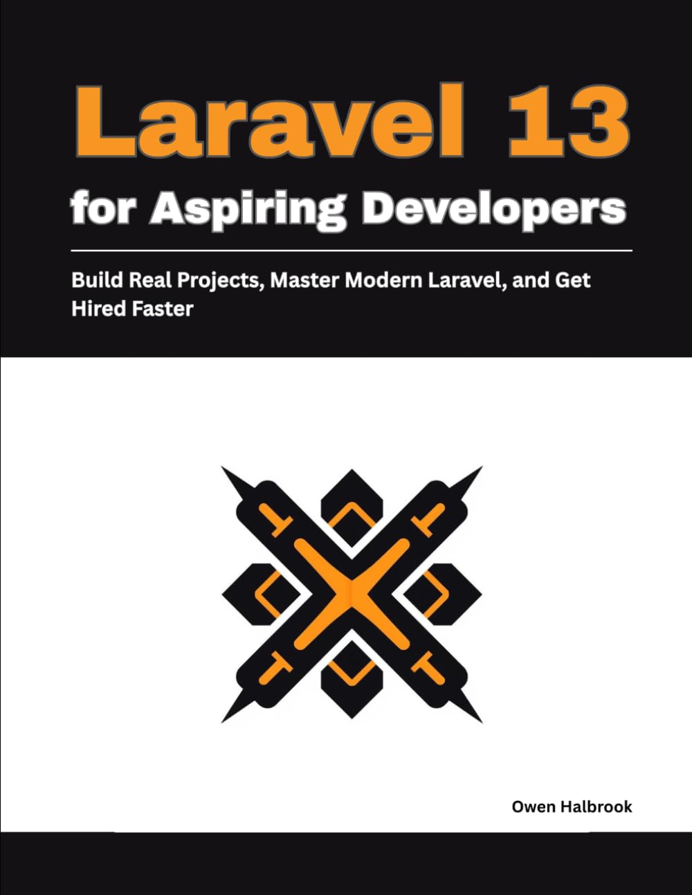 Laravel 13 for Aspiring Developers: Build Real Projects, Master Modern Laravel, and Get Hired Faster