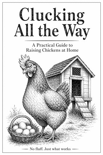 Clucking All the Way: A Practical Guide to Raising Chickens at Home: Coops, care, breeds, and keeping hens for fresh eggs
