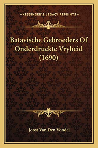 Batavische Gebroeders Of Onderdruckte Vryheid (1690) (Dutch Edition)
