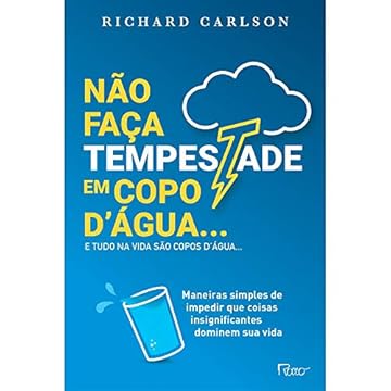 Capa do livro NÃO FAÇA TEMPESTADE EM COPO D’ÁGUA... E TUDO NA VIDA SÃO COPOS D’ÁGUA (NOVA EDIÇÃO): simples de impedir que coisas insignificantes dominem sua vida