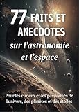  77 Faits et Anecdotes sur l’astronomie et l’espace : un livre fascinant pour les passionnés de l’univers, des planètes et des étoiles
