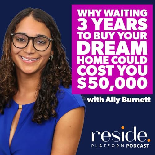 Why Waiting 3 Years to Buy Your Dream Home Could Cost You $50,000 with Ally Burnett