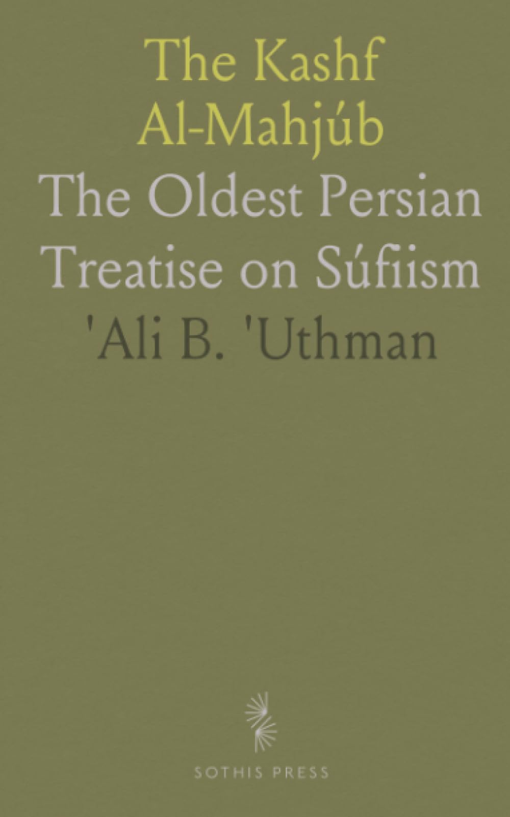 The Kashf Al-Mahjúb: The Oldest Persian Treatise on Súfiism
