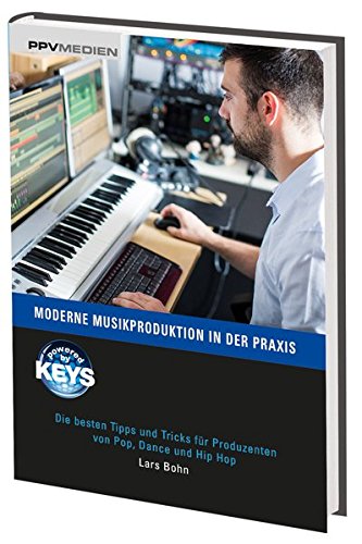 Moderne Musikproduktion in der Praxis: Die besten Tipps und Tricks für Produzenten von Pop, Dance u Moderne Musikproduktion in der Praxis: Die besten Tipps und Tricks für Produzenten von Pop, Dance u
