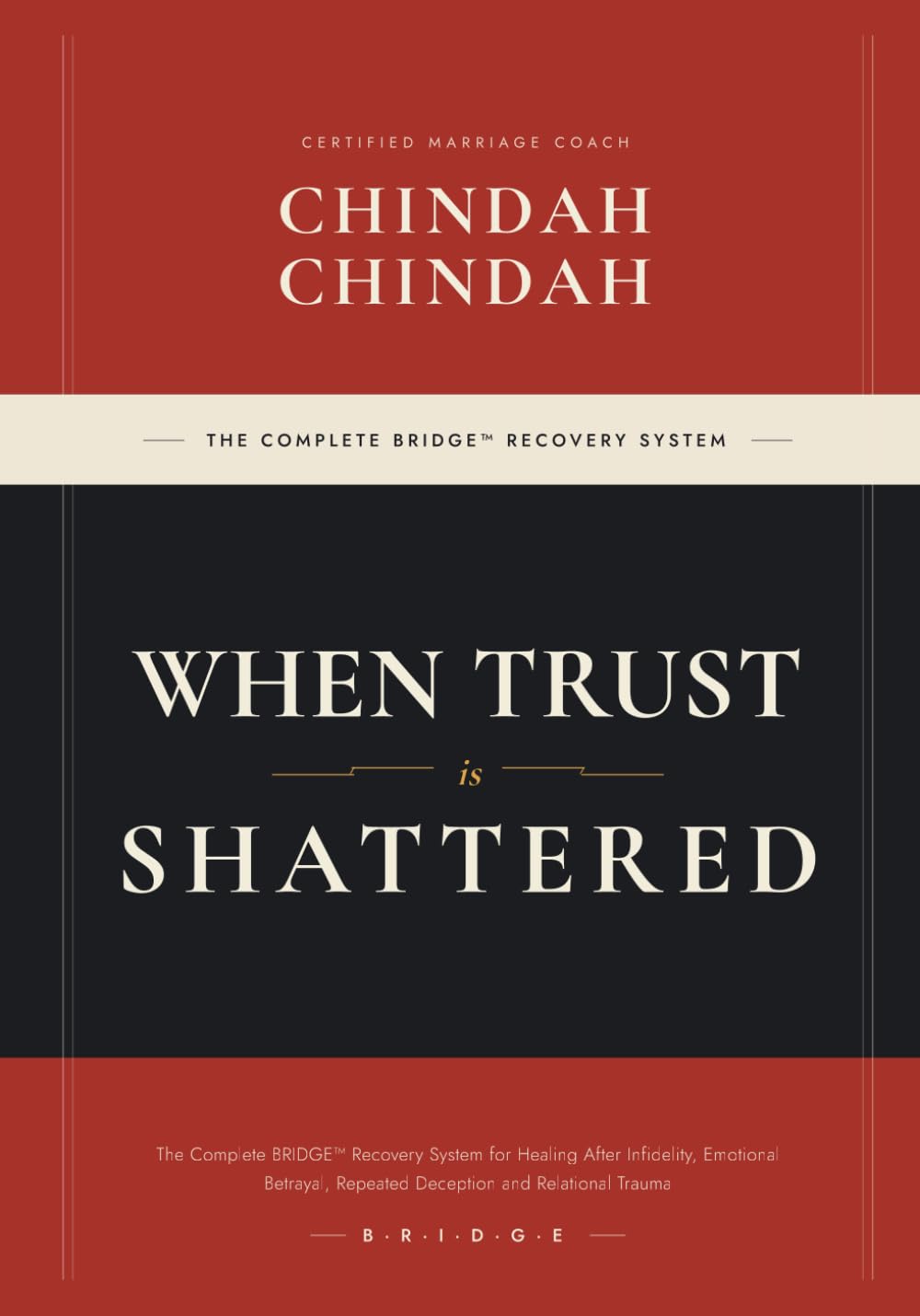 WHEN TRUST IS SHATTERED: The Complete BRIDGE™ Recovery System for Healing After Infidelity, Emotional Betrayal, Repeated Deception and Relational Trauma