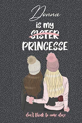Donna is my SISTER PRINCESSE: The best sister ever, My Princess, Black turing Notebook, Journal, Diary (120 Pages, Blank, Lined Pages, 6 x 9) (Best Sister Notebooks & Journals)