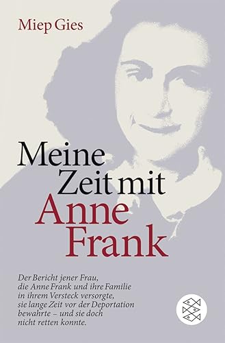 Meine Zeit mit Anne Frank: Der Bericht jener Frau,die Anne Frank und ihre Familie in ihrem Versteck versorgte,sie lange Zeit vor der Deportation bewahrte - und doch nicht retten konnte