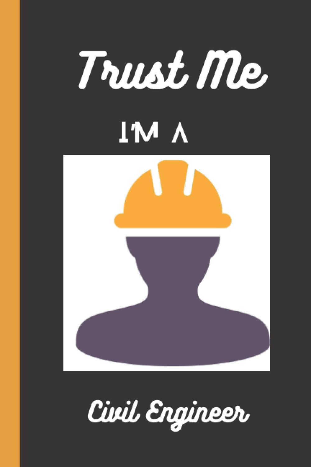 Trust Me I'm A Civil Engineer: Civil engineering gifts for Men / A Cute Personalized Lined Notebook To Write In