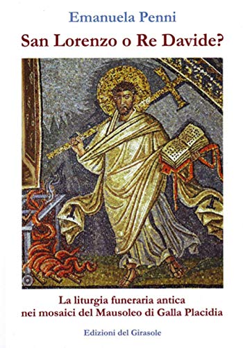 San Lorenzo o re Davide? La liturgia funeraria antica nei mosaici del Mausoleo di Galla Placid
