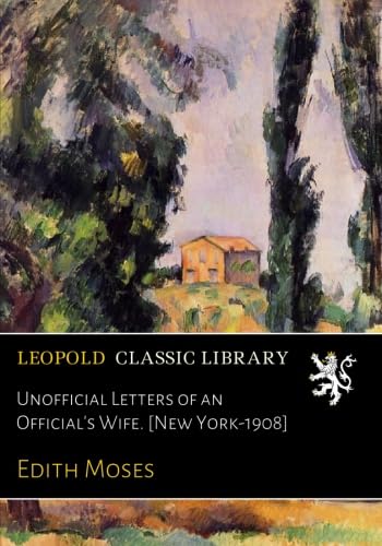 Unofficial Letters of an Official's Wife. [New York-1908] : Moses ...