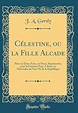  Célestine, ou la Fille Alcade: Pièce en Deux Actes, en Prose, Représentée, pour la Première Fois, A Paris, en Thermidor de l\'An VII de la République (Classic Reprint)