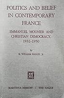Politics and Belief in Contemporary France: Emmanuel Mounier and Christian Democracy 1932-1950 9024712815 Book Cover
