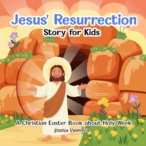Jesus' Resurrection Story For Kids: A Christian Easter Book About Holy Week