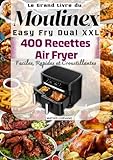  Le Grand Livre du Moulinex Easy Fry Dual XXL 400 Recettes Air Fryer Faciles, Rapides et Croustillantes