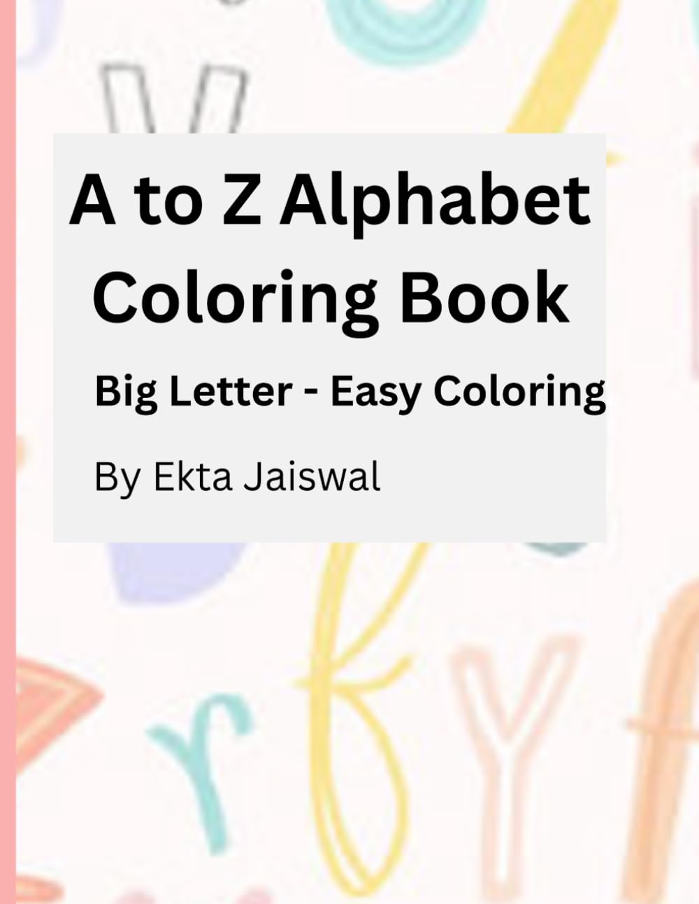 A to Z Alphabet Coloring Book: Big Letters - Easy Coloring