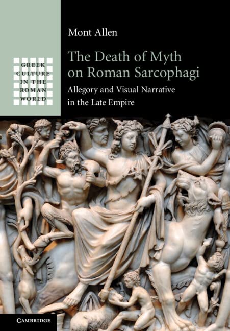 The Death of Myth on Roman Sarcophagi: Allegory and Visual Narrative in the Late Empire
