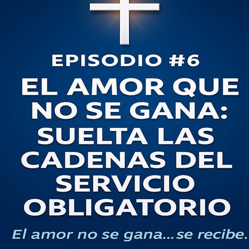 El Amor que no se Gana: Suelta las Cadenas del Servicio Obligatorio