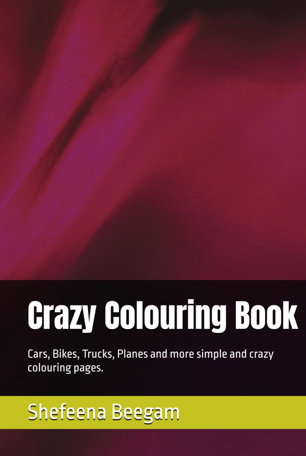 Crazy Colouring Book: Cars, Bikes, Trucks, Planes and more simple and crazy colouring pages.