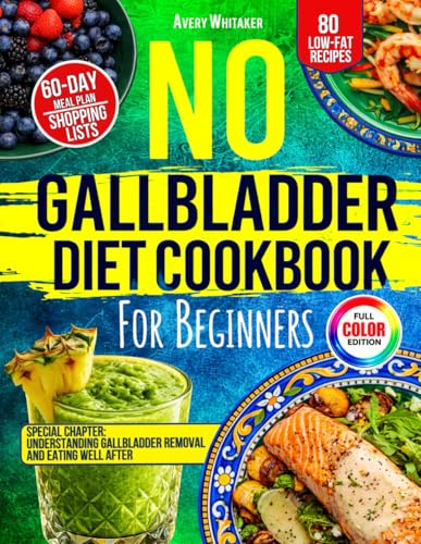 No Gallbladder Diet Cookbook for Beginners: 80 Easy and Delicious Low-Fat Recipes for Healthy Digestion After Gallbladder Removal + 60-Day Meal Plan and Shopping Lists