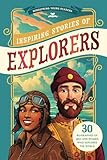 Inspiring Stories of Explorers: 30 Biographies of Men and Women Who Explored the World (Illustrated Stories for Young Readers Ages 6-9)