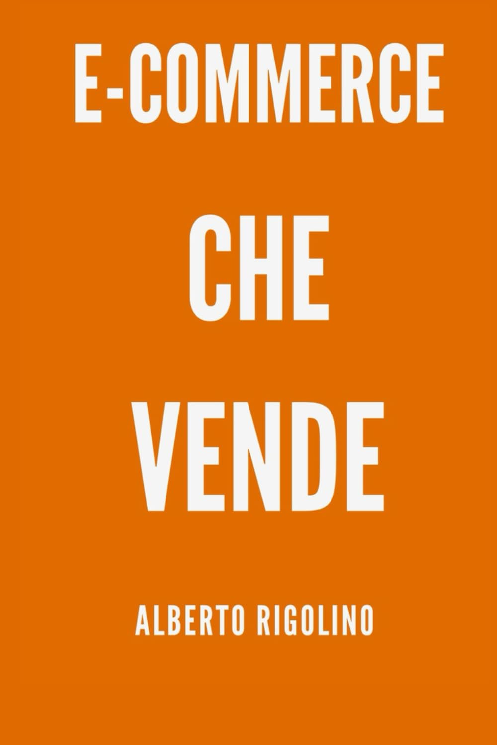 E-COMMERCE CHE VENDE: Il metodo pratico per trasformare il tuo e-commerce attivo in un sistema che genera vendite in modo costante (E-commerce Step By Step)