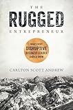 The Rugged Entrepreneur: What Every Disruptive Business Leader Should Know