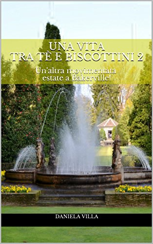 Una vita tra tÃ¨ e biscottini 2: Un'altra movimentata estate a Bakerville! (Bakerville's stories) (Italian Edition)