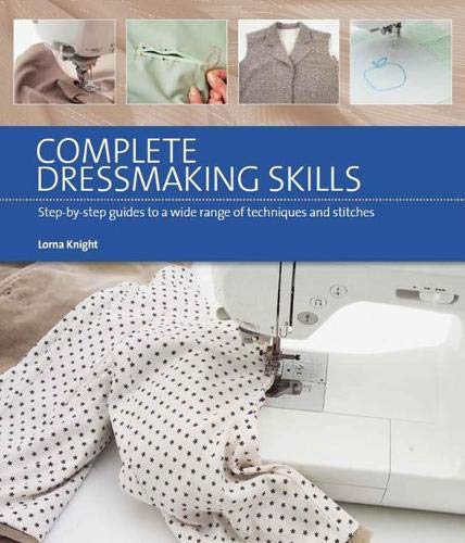 Complete Dressmaking Skills: Step-By-Step Guides to a Wide Range of Techniques and Stitches