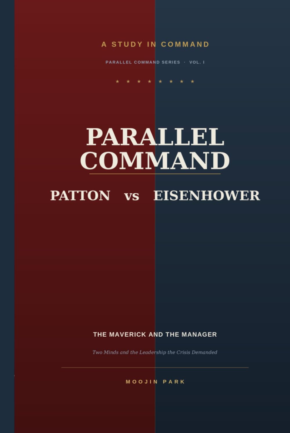 PARALLEL COMMAND: Patton vs. Eisenhower and the Leadership the Crisis Demanded