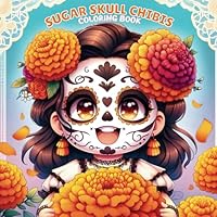 Sugar Skull Chibis Coloring Book: Celebrate Dia de los Muertos with Bold and Simple Cute Chibi Characters, Easy-to-Color, Festive Mexican Holiday for Relaxation and Creativity for Adults B0CWLWRZKK Book Cover