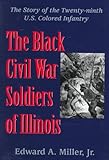 The Black Civil War Soldiers of Illinois: The Story of the Twenty-Ninth U.S. Colored Infantry